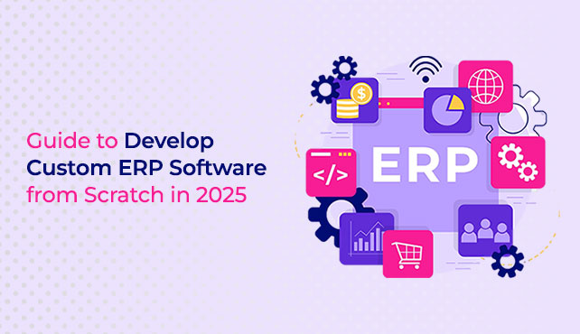 Guide to Develop Custom ERP Software from Scratch in 2025