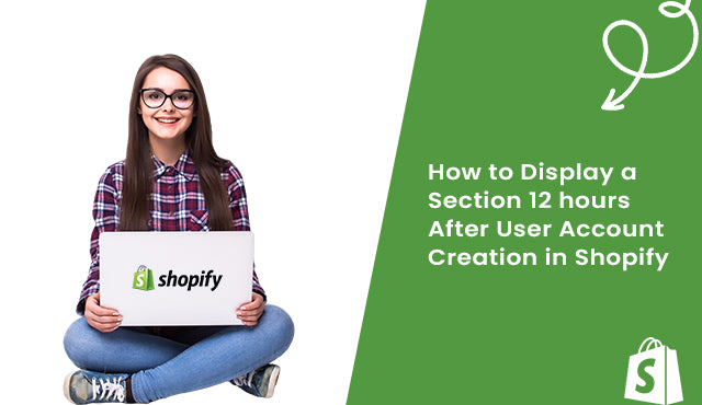 How to Display a Section 12 Hours After User Account Creation in Shopify