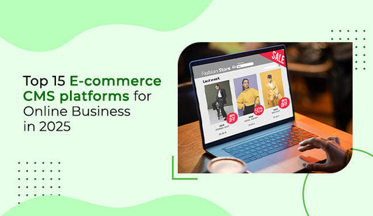 Top 15 E-commerce CMS Platforms for Online Business in 2025