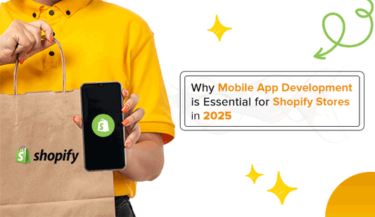 Why Mobile App Development is Essential for Shopify Stores in 2025