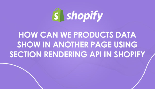 How can products data show in another page using section rendering API in Shopify