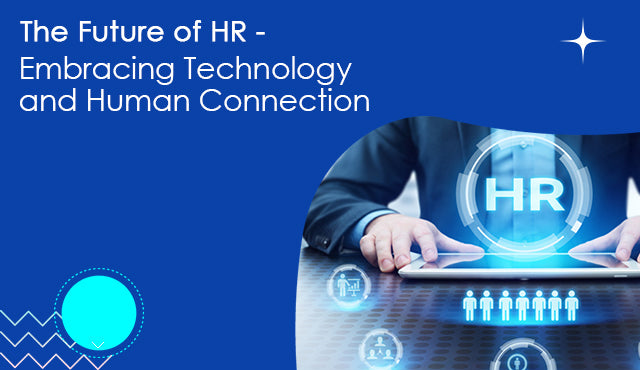 The Future of HR: Embracing Technology and Human Connection